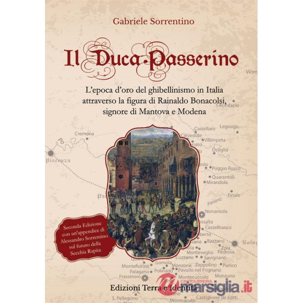 Duca Passerino. L'epoca d'oro del ghibellinismo in Italia attraverso la figura di Rainaldo Bonacolsi, signore di Mantova e di Mo