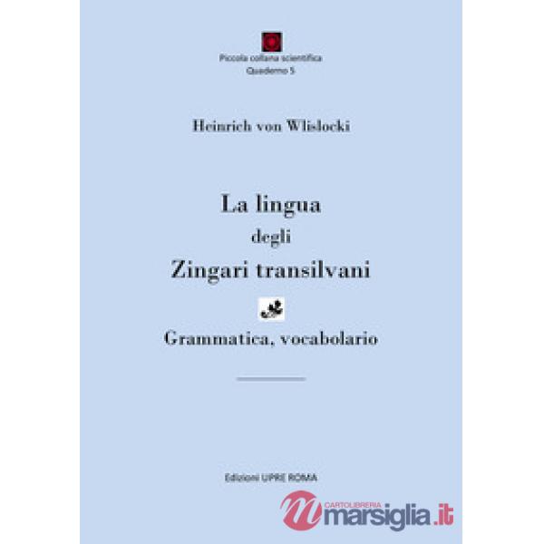 Lingua degli zingari transilvani. Grammatica, vocabolario. Ediz. bilingue (La)