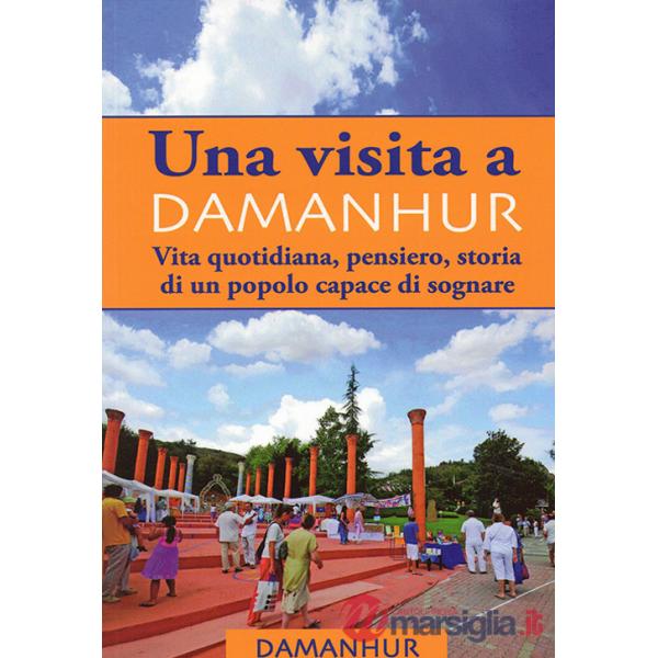 Visita Damanhur. Vita quotidiana, pensiero, storia di un popolo capace di sognare (Una)