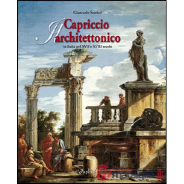 Capriccio architettonico in Italia nel XVII e XVIII secolo. Ediz. italiana e ing