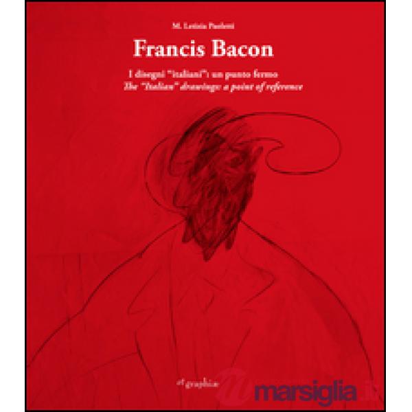 Francis Bacon. I disegni italiani. Un punto fermo. Ediz. multilingue