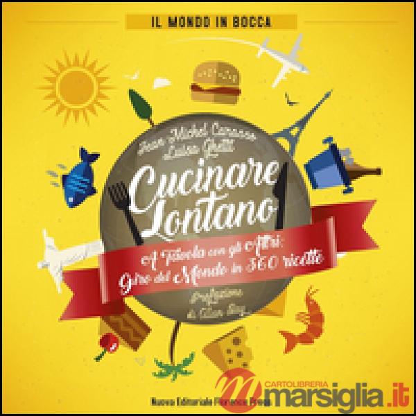 Cucinare lontano. A tavola con gli altri: giro del mondo in 360 ricette