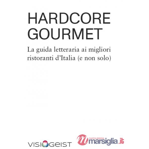 Hardcore Gourmet. La guida letteraria ai migliori ristoranti d'Italia (e non solo)
