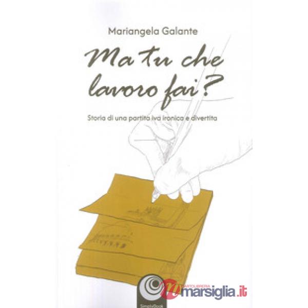 Ma tu che lavoro fai? Storia di una partita IVA ironica e divertita