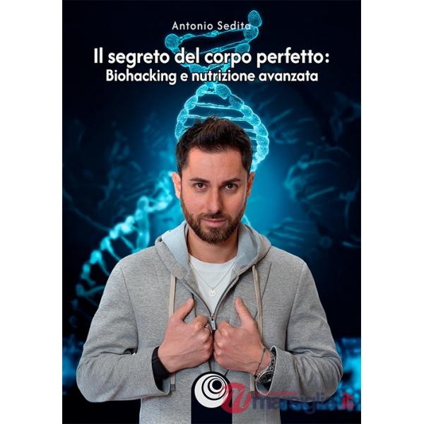 Segreto del corpo perfetto. Biohacking e nutrizione avanzata (Il)