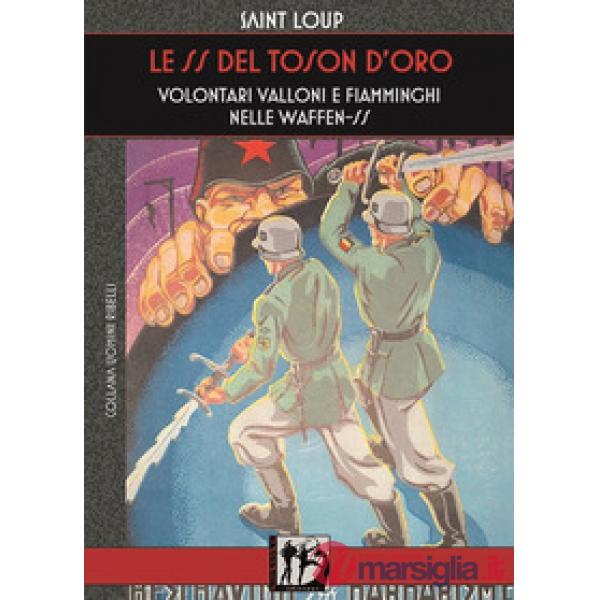 Le SS del Toson d'Oro. Volontari valloni e fiamminghi nelle Waffen-SS