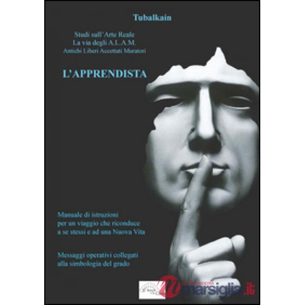 Apprendista. Studi sull'arte reale. La via degli A.L.A.M. Antichi Libri Accettati Muratori (L')