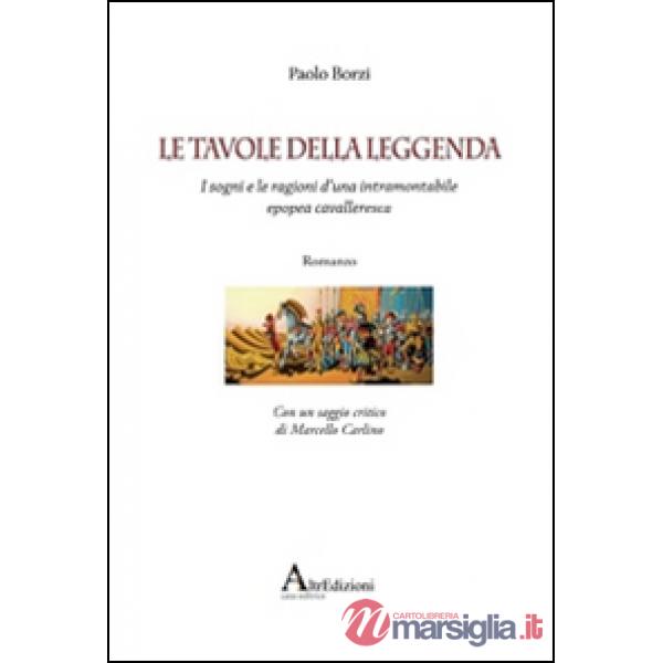 Tavole della leggenda. I sogni e le ragioni d'una intramontabile epopea cavaller