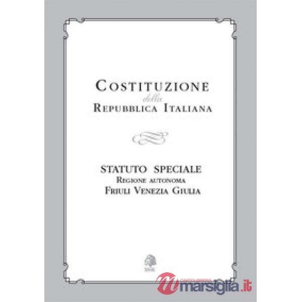 Costituzione della Repubblica Italiana. Statuto Speciale Regione Autonoma Friuli Venezia Giulia