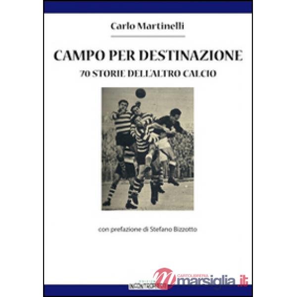 Campo per destinazione. 70 storie dell'altro calcio