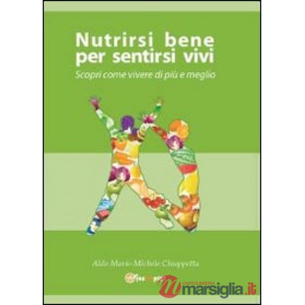 Nutrirsi bene per sentirsi vivi. Scopri come vivere di più e meglio