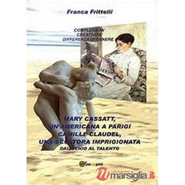 Mary Cassatt, un'americana a Parigi. Camille Claudel, una scultora imprigionata.