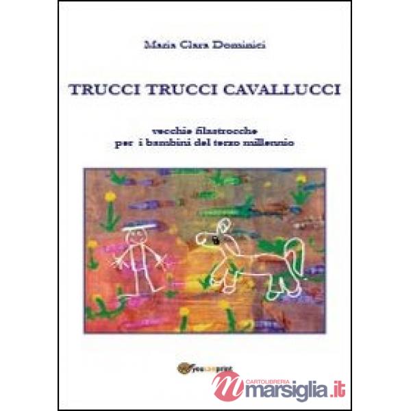 Trucci trucci cavallucci. Vecchie filastrocche per i bambini del terzo millennio