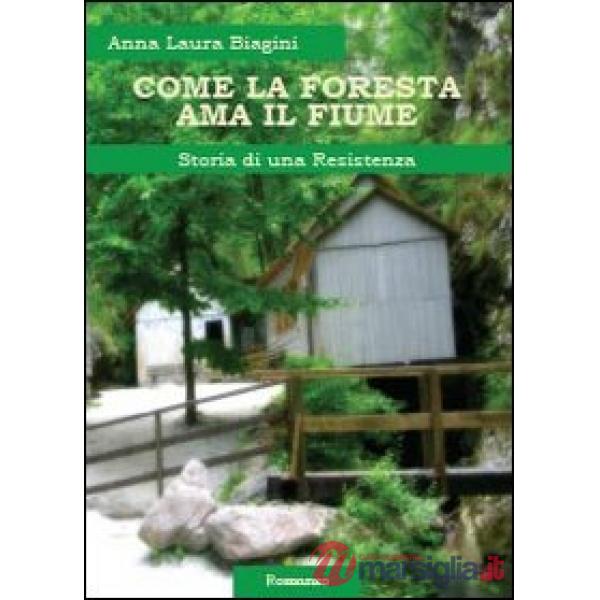Come la foresta ama il fiume. Storia di una resistenza