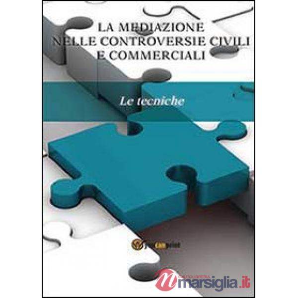 Mediazione nelle controversie civili e commerciali. Le tecniche (La)