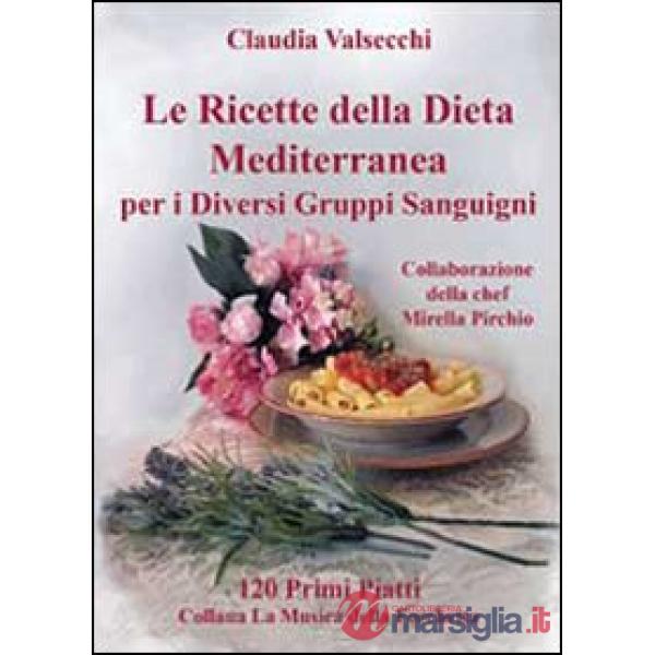 Ricette della dieta mediterranea per i diversi gruppi sanguigni. 120 primi piatt