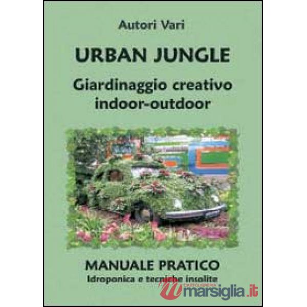 Urban jungle. Giardinaggio creativo indoor-outdoor. Manuale pratico. Idroponica 