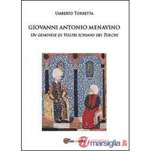 Giovanni Antonio Menavino. Un genovese di Voltri schiavo dei turchi