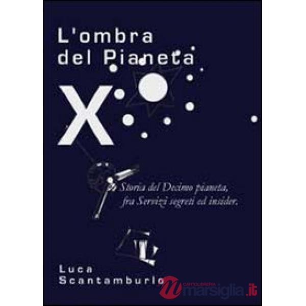 Ombra del Pianeta X. Storia del Decimo pianeta, fra servizi segreti ed insider (