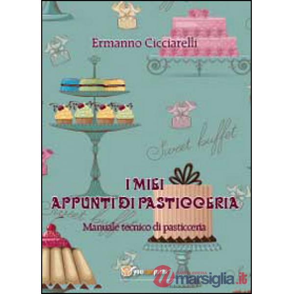 Miei appunti di pasticceria. Manuale tecnico di pasticceria (I)