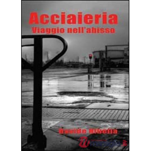 Acciaieria. Viaggio nell'abisso