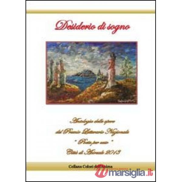 Desiderio di sogno. Antologia delle opere del premio letterario nazionale «Poeta