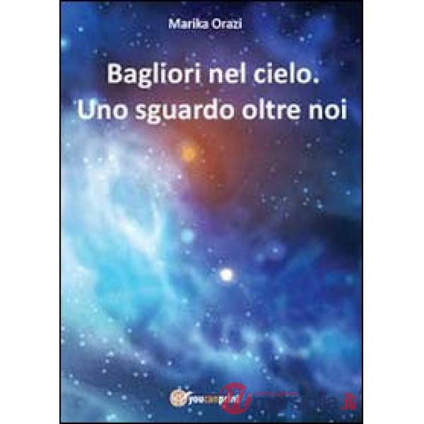 Bagliori nel cielo. Uno sguardo oltre noi