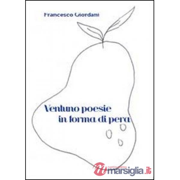 Ventuno poesie in forma di pera 2009-2013