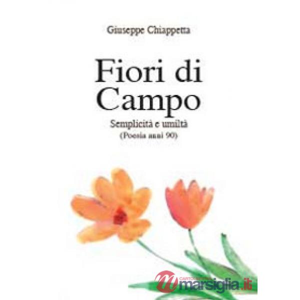 Fiori di campo. Semplicità e umiltà. Poesia anni 90-00