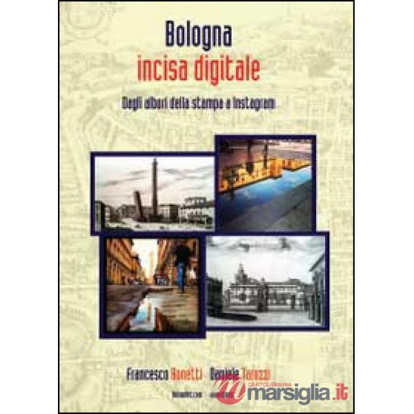 Bologna incisa digitale. Dagli albori della stampa a Instagram