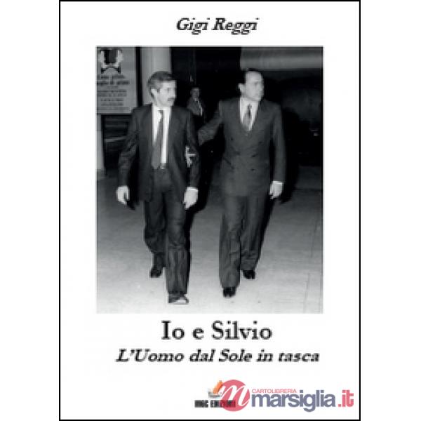 Io e Silvio. L'uomo dal sole in tasca