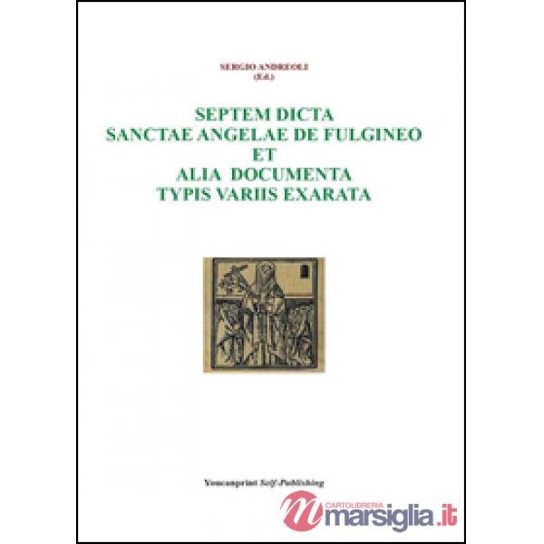 Septem dicta Sanctae Angelae De Fulgineo et alia documenta typis variis exarata