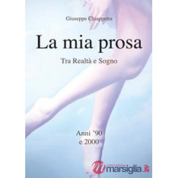 Mia prosa. Tra realtà e sogno. Anni '90 e 2000 (La)