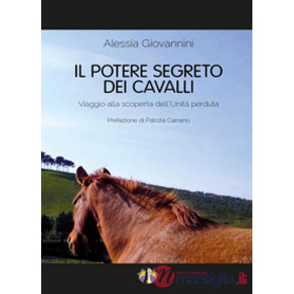 Potere segreto dei cavalli. Viaggio alla scoperta dell'unità perduta (Il)