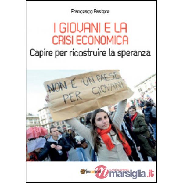 Giovani e la crisi economica. Capire per ricostruire la speranza (I)
