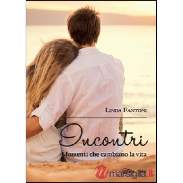 Incontri. Momenti che cambiano la vita