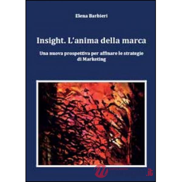 Insight. L'anima della marca. Una nuova prospettiva per affinare le s trategie d