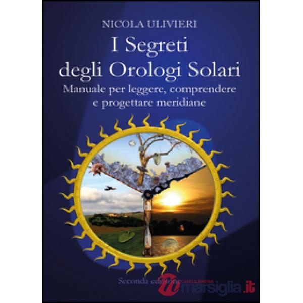 Segreti degli orologi solari. Manuale per leggere, comprendere e progettare meri