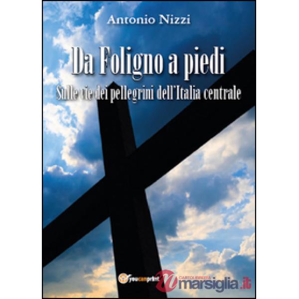 Da Foligno a piedi. Sulle vie dei pellegrini dell'Italia centrale