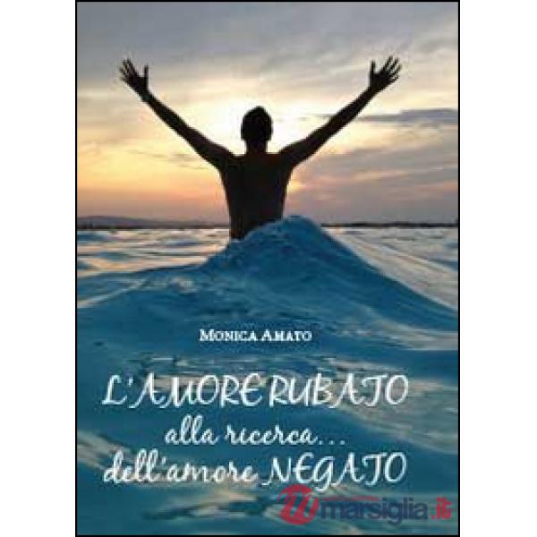 Amore rubato. Alla ricerca... dell'amore negato (L')