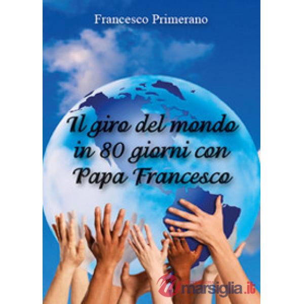 Giro del mondo in 80 giorni con papa Francesco (Il)