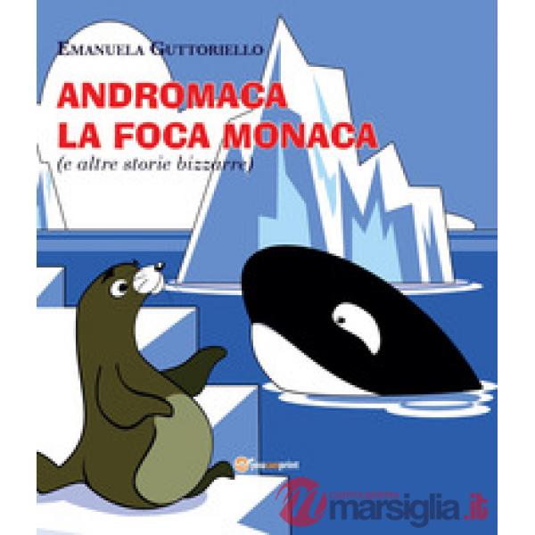 Andromaca la foca monaca (e altre storie bizzarre). Ediz. illustrata