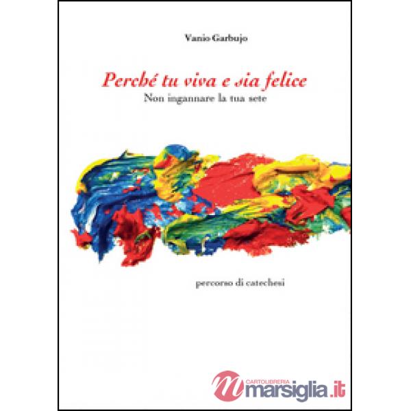 Perché tu viva e sia felice. Non ingannare la tua sete