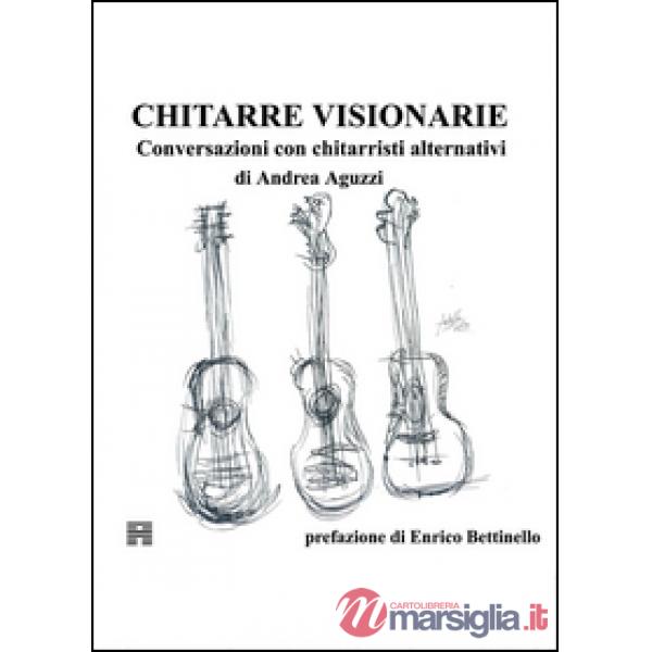Chitarre visionarie. Conversazioni con chitarristi alternativi