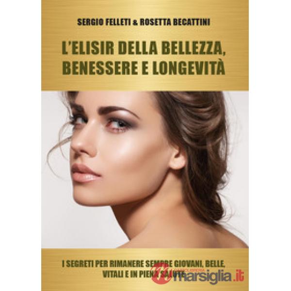 Elisir della bellezza, benessere e longevità. I segreti per rimanere sempre giov