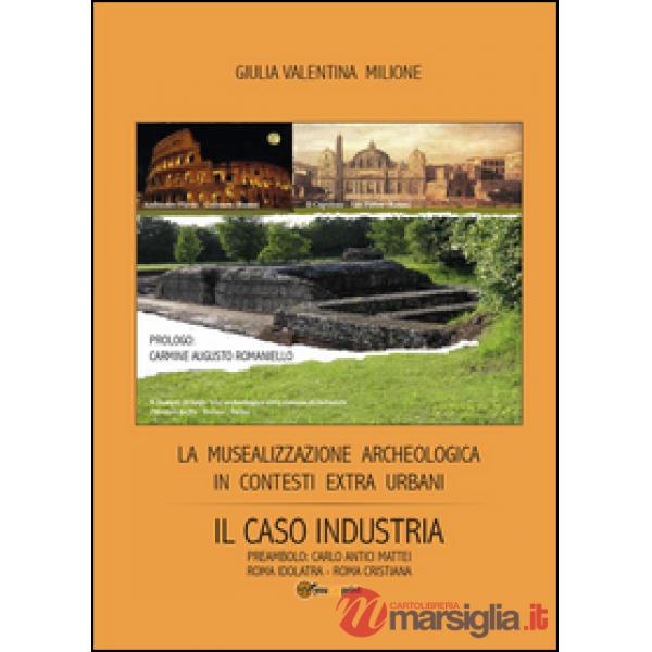 Musealizzazione archeologica in contesti extra urbani: Il caso industria (La)