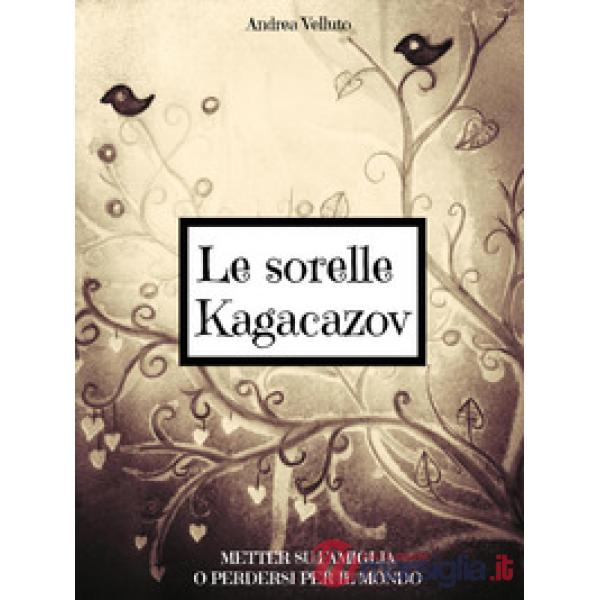 Sorelle Kagacazov. Metter su famiglia o perdersi per il mondo (Le)