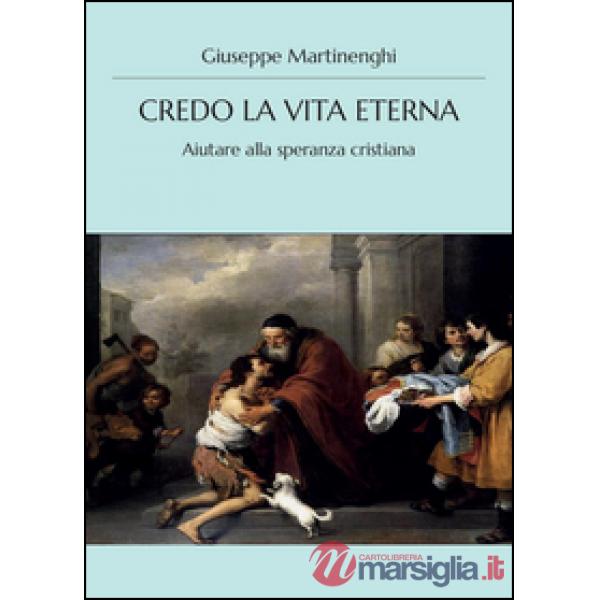 Credo la vita eterna. Aiutare alla speranza cristiana