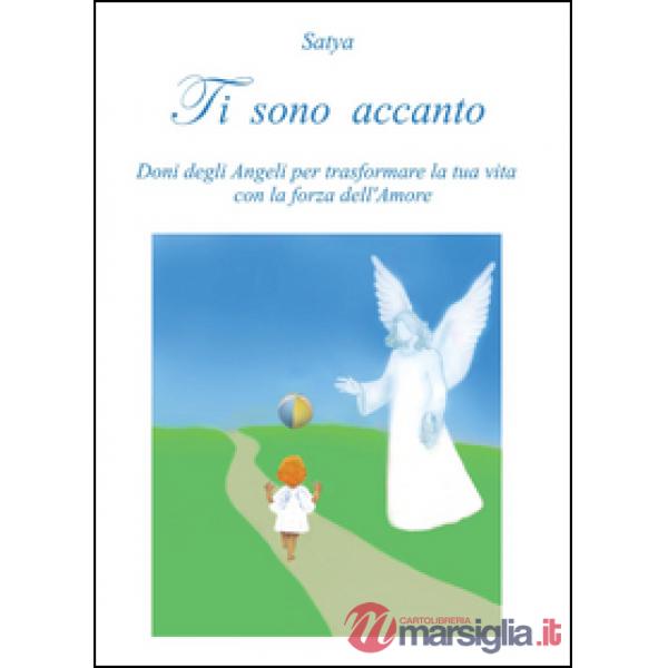 Ti sono accanto. Doni degli angeli per trasformare la tua vita con la forza dell