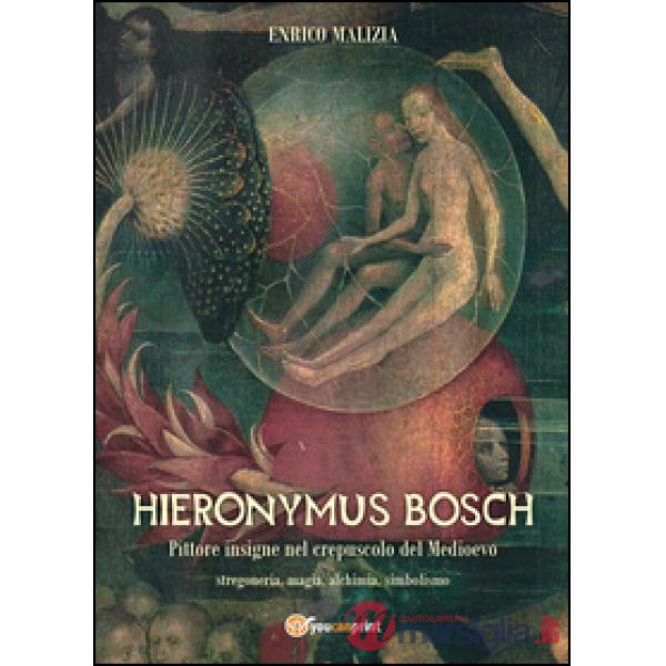 Hieronymus Bosch. Insigne pittore nel crepuscolo del Medio Evo